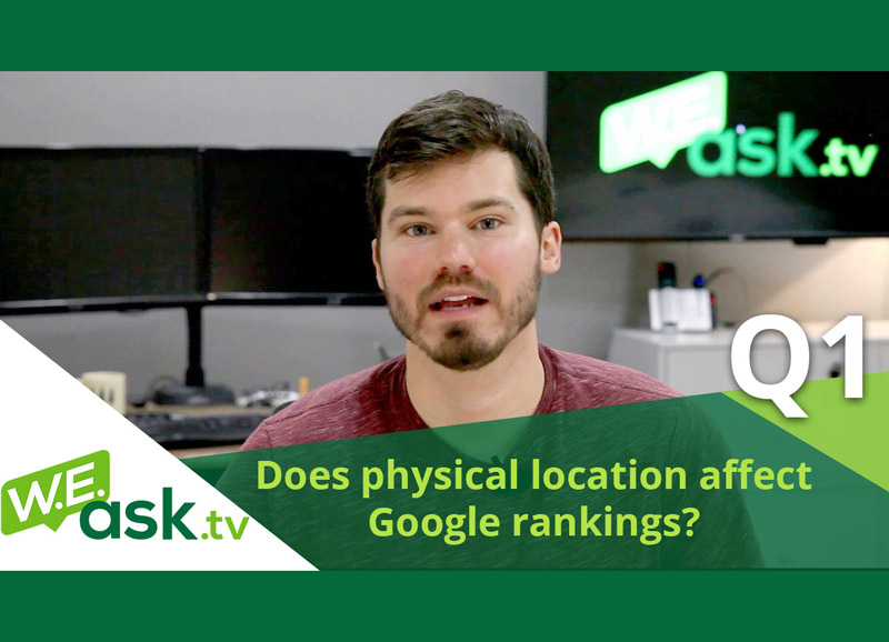 Does Physical Location & Proximity Affect Google Rankings & SEO? – WEask.tv Q1